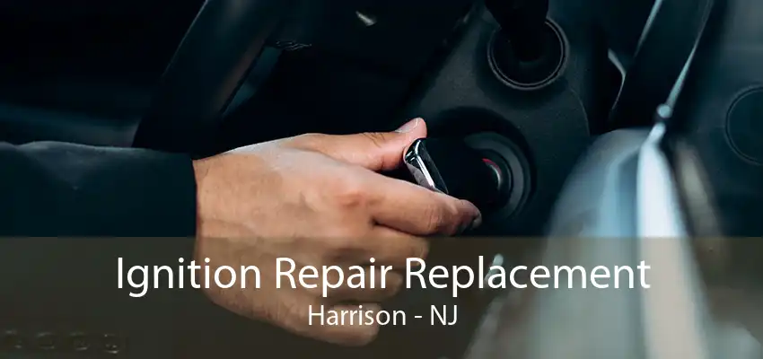 Ignition Repair Replacement Harrison - NJ